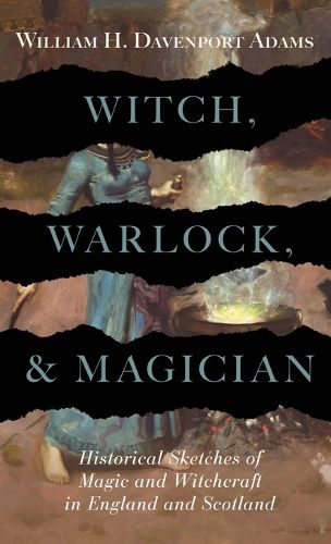 Cover image for Witch, Warlock, and Magician - Historical Sketches of Magic and Witchcraft in England and Scotland