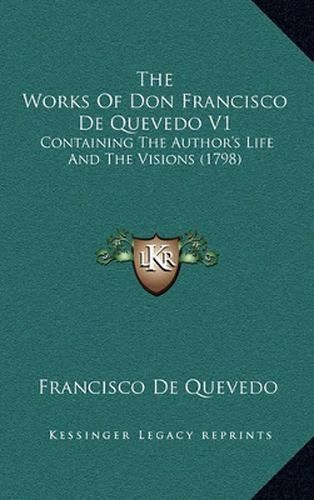 The Works of Don Francisco de Quevedo V1: Containing the Author's Life and the Visions (1798)