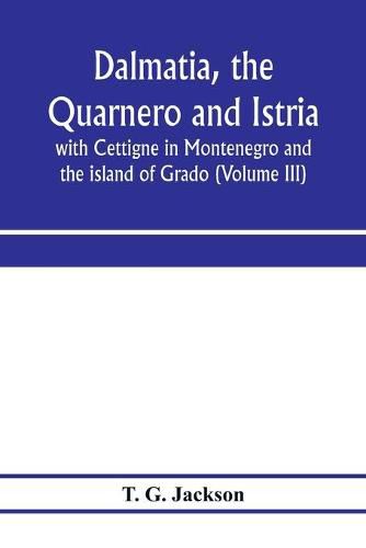 Cover image for Dalmatia, the Quarnero and Istria, with Cettigne in Montenegro and the island of Grado (Volume III)