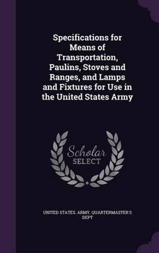 Cover image for Specifications for Means of Transportation, Paulins, Stoves and Ranges, and Lamps and Fixtures for Use in the United States Army