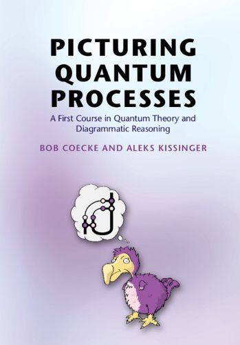 Cover image for Picturing Quantum Processes: A First Course in Quantum Theory and Diagrammatic Reasoning