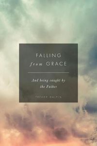 Cover image for Falling from Grace: And being caught by the Father