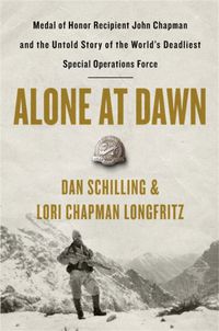 Cover image for Alone at Dawn: Medal of Honor Recipient John Chapman and the Untold Story of the World's Deadliest Special Operations Force