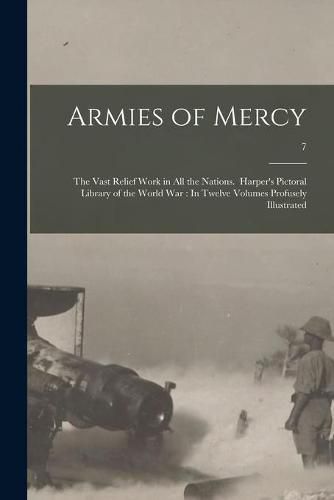 Cover image for Armies of Mercy: The Vast Relief Work in All the Nations. Harper's Pictoral Library of the World War: In Twelve Volumes Profusely Illustrated; 7