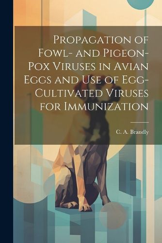 Cover image for Propagation of Fowl- and Pigeon-pox Viruses in Avian Eggs and use of Egg-cultivated Viruses for Immunization