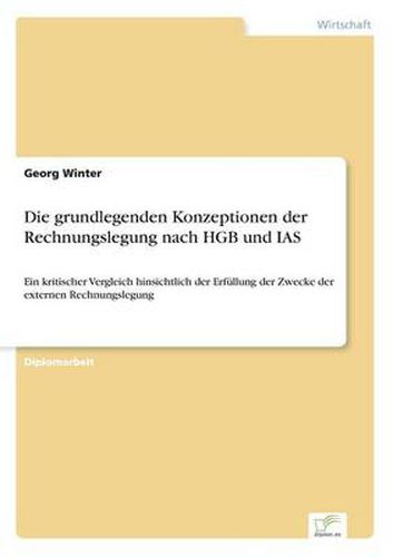 Cover image for Die grundlegenden Konzeptionen der Rechnungslegung nach HGB und IAS: Ein kritischer Vergleich hinsichtlich der Erfullung der Zwecke der externen Rechnungslegung