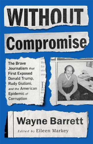 Cover image for Without Compromise: The Brave Journalism that First Exposed Donald Trump, Rudy Giuliani, and the American Epidemic of Corruption