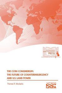 Cover image for The Coin Conundrum: The Future of U.S. Counterinsurgency and U.S. Land Power: The Future of U.S. Counterinsurgency and U.S. Land Power