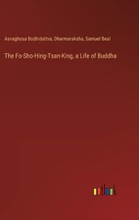 Cover image for The Fo-Sho-Hing-Tsan-King, a Life of Buddha