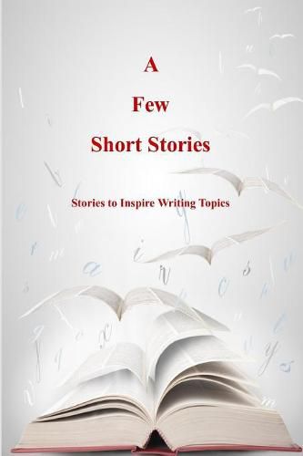 A Few Short Stories: Short Stories to Inspire Writing Topics