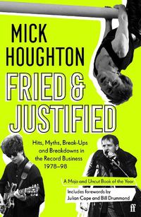 Cover image for Fried & Justified: Hits, Myths, Break-Ups and Breakdowns in the Record Business 1978-98
