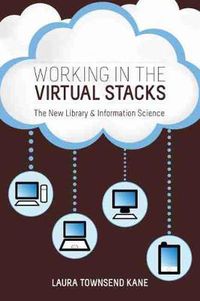 Cover image for Working in the Virtual Stacks: The New Library and Information Science