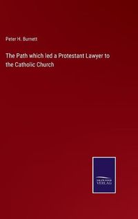 Cover image for The Path which led a Protestant Lawyer to the Catholic Church