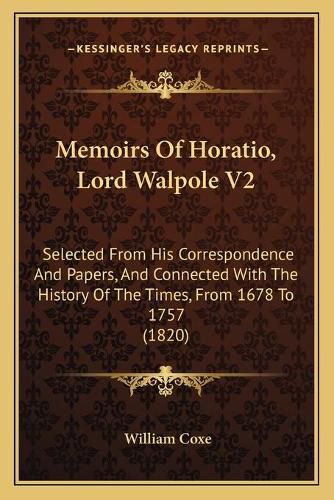 Cover image for Memoirs of Horatio, Lord Walpole V2: Selected from His Correspondence and Papers, and Connected with the History of the Times, from 1678 to 1757 (1820)