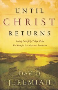 Cover image for Until Christ Returns: Living Faithfully Today While We Wait for Our Glorious Tomorrow