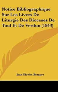 Cover image for Notice Bibliographique Sur Les Livres de Liturgie Des Dioceses de Toul Et de Verdun (1843)