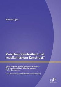 Cover image for Zwischen Sinnfreiheit und musikalischem Konstrukt: Heinz Strunks Kurzhoerspiele als wurdiges Erbe der legendaren Miniaturdramen Helge Schneiders?: Eine musikwissenschaftliche Untersuchung