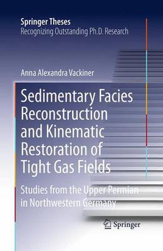 Cover image for Sedimentary Facies Reconstruction and Kinematic Restoration of Tight Gas Fields: Studies from the Upper Permian in Northwestern Germany