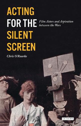Cover image for Acting for the Silent Screen: Film Actors and Aspiration between the Wars