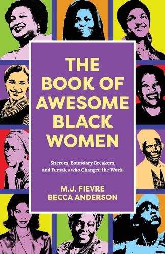 The Book of Awesome Black Women: Sheroes, Boundary Breakers, and Females who Changed the World (Historical Black Women Biographies) (Ages 13-18)