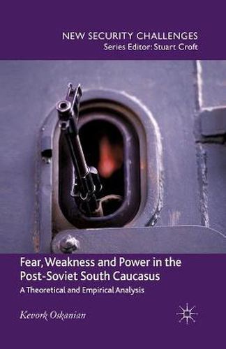 Cover image for Fear, Weakness and Power in the Post-Soviet South Caucasus: A Theoretical and Empirical Analysis