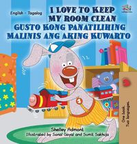 Cover image for I Love to Keep My Room Clean Gusto Kong Panatilihing Malinis ang Aking Kuwarto: English Tagalog Bilingual Edition