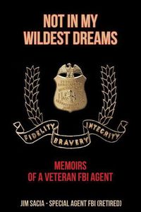 Cover image for Not in My Wildest Dreams: Memoirs of a Veteran FBI Agent