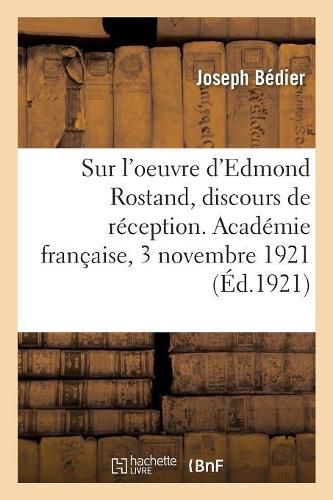 Sur l'Oeuvre d'Edmond Rostand, Discours de Reception. Academie Francaise, 3 Novembre 1921