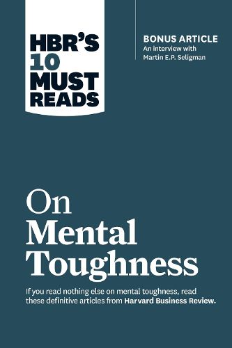 Cover image for HBR's 10 Must Reads on Mental Toughness (with bonus interview  Post-Traumatic Growth and Building Resilience  with Martin Seligman) (HBR's 10 Must Reads)
