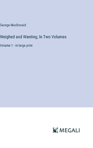 Weighed and Wanting; In Two Volumes