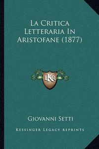 Cover image for La Critica Letteraria in Aristofane (1877)