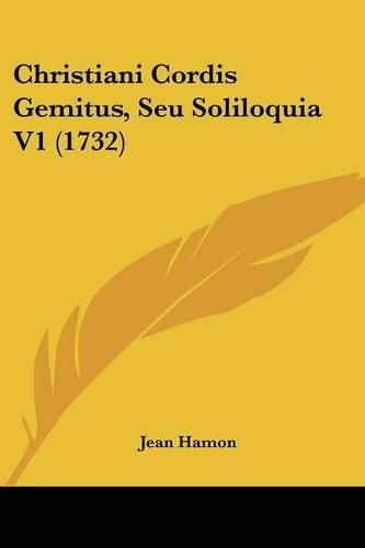 Cover image for Christiani Cordis Gemitus, Seu Soliloquia V1 (1732)