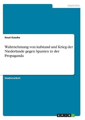 Cover image for Wahrnehmung Von Aufstand Und Krieg Der Niederlande Gegen Spanien in Der Propaganda