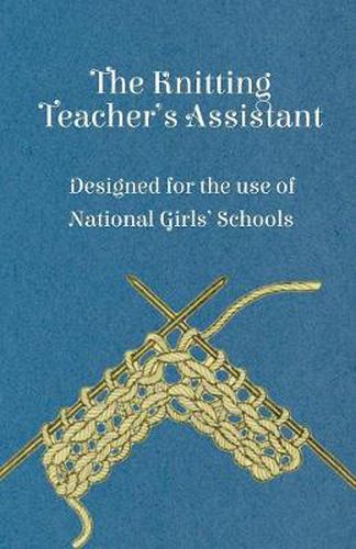 Cover image for The Knitting Teacher's Assistant - Designed for the Use of National Girls' Schools