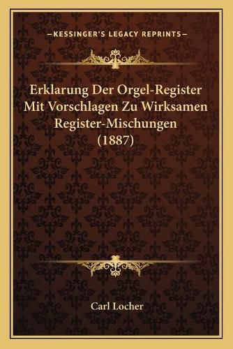 Cover image for Erklarung Der Orgel-Register Mit Vorschlagen Zu Wirksamen Register-Mischungen (1887)