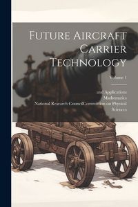 Cover image for Future Aircraft Carrier Technology; Volume 1