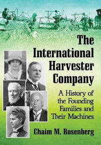 Cover image for The International Harvester Company: A History of the Founding Families and Their Machines