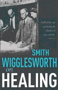 Cover image for Smith Wigglesworth on Healing