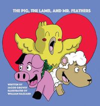 Cover image for The Pig, The Lamb, and Mr. Feathers