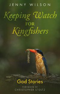 Cover image for Keeping Watch for Kingfishers: God Stories