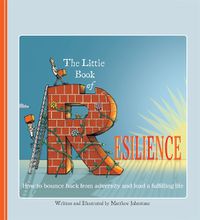 Cover image for The Little Book of Resilience: How to Bounce Back from Adversity and Lead a Fulfilling Life