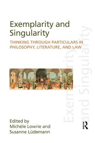 Cover image for Exemplarity and Singularity: Thinking through Particulars in Philosophy, Literature, and Law