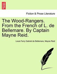 Cover image for The Wood-Rangers. from the French of L. de Bellemare. by Captain Mayne Reid.
