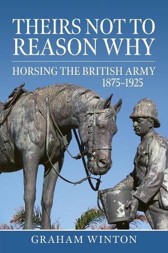 Cover image for 'Theirs Not to Reason Why': Horsing the British Army 1875-1925