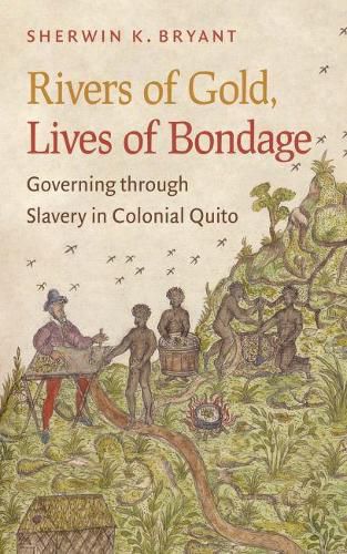 Rivers of Gold, Lives of Bondage: Governing through Slavery in Colonial Quito