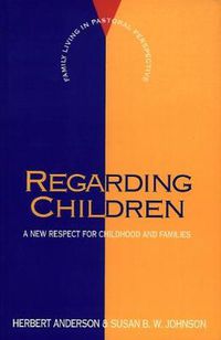 Cover image for Regarding Children: A New Respect for Childhood and Families