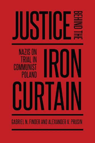 Cover image for Justice behind the Iron Curtain: Nazis on Trial in Communist Poland