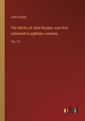 Cover image for The Works of John Dryden, now first collected in eighteen volumes