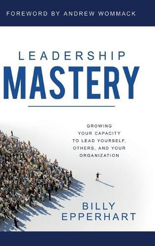 Cover image for Leadership Mastery: Growing Your Capacity to Lead Yourself, Others, and Your Organization