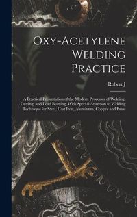 Cover image for Oxy-acetylene Welding Practice; a Practical Presentation of the Modern Processes of Welding, Cutting, and Lead Burning, With Special Attention to Welding Technique for Steel, Cast Iron, Aluminum, Copper and Brass